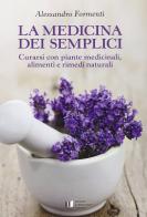 La medicina dei semplici. Curarsi con piante medicinali, alimenti e rimedi naturali di Alessandro Formenti edito da L'Informatore Agrario