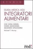 Guida medica agli integratori alimentari di Michael T. Murray edito da Red Edizioni