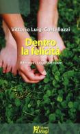 Dentro la felicità. Ritrovare i luoghi del cuore di Vittorio Luigi Castellazzi edito da Magi Edizioni