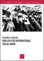 English for international social work. Ediz. multilingue di Geraldine Ludbrook edito da Libreria Editrice Cafoscarina