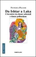 Da Ishtar a Laka. L'incontro tra danze orientali e danze polinesiane di Francesca Paglieri edito da Ennepilibri