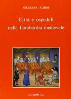 Città e ospedali nella Lombardia medievale di Giuliana Albini edito da CLUEB