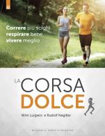 La corsa dolce. Secondo il metodo Feldenkrais. Correre più sciolti, respirare bene, vivere meglio di Wim Luijpers, Rudolf Nagiller edito da Edizioni Il Punto d'Incontro