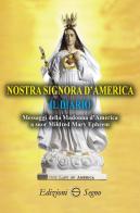 Nostra Signora d'America. Il diario. Messaggi della Madonna d'America a suor Mildred Mary Ephrem edito da Edizioni Segno