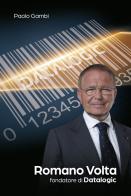Romano Volta. Fondatore di Datalogic di Paolo Gambi edito da Golinelli