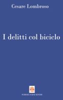 I delitti col biciclo. Progresso e delitti all'inizio del Novecento (1902-1906) di Cesare Lombroso edito da Albani