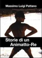 Storie di un Animatto-Re di Massimo L. Pattano edito da MaxLibris
