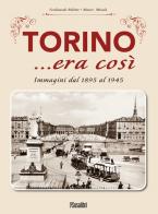 Torino... era così. Immagini dal 1895 al 1945 di Ferdinando Miletto, Mauro Minola edito da Susalibri