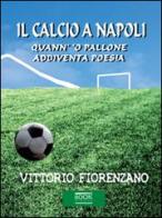 Il calcio a Napoli. Quann' 'o pallone addiventa poesia di Vittorio Fiorenzano edito da Book Evolution