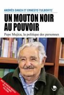 Un mouton noir au pouvoir. Pepe Mujica, la politique des personnes di Andrés Danza, Ernesto Tulbovitz edito da Gruppo Editoriale Lumi