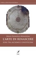 L' arte di rinascere. Jung tra alchimie e gnosticismi di Diego Pignatelli Spinazzola edito da WriteUp