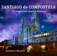 Santiago de Compostela. Un viaggio nello spazio dell'anima di Salvatore Monetti edito da Monetti Editore