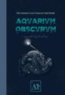 Aquarium Obscurum. I segreti degli abissi di Rita Cesareo, Ada Natale edito da Argon Edizioni