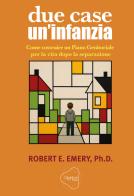 Due case, un'infanzia. Come costruire un piano genitoriale per la vita dopo la separazione di Robert E. Emery edito da Quantum Press