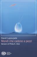 Mondi che cadono a pezzi. Versioni di Philip K. Dick di David Lapoujade edito da Einaudi
