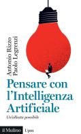 Pensare con l'Intelligenza artificiale. Un'alleata possibile di Antonio Rizzo, Paolo Legrenzi edito da Il Mulino