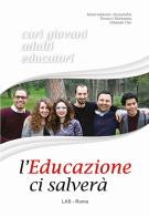L' educazione ci salverà. Cari giovani, adulti, educatori di Alessandra Mastrodonato, Marianna Pacucci, Vito Orlando edito da LAS