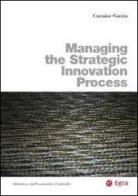 Managing the strategic innovation process di Carmine Garzia edito da EGEA