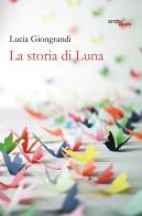 La storia di Luna di Lucia Giongrandi edito da Aracne