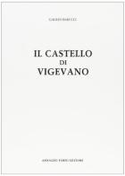 Il castello di Vigevano nella storia e nell'arte (rist. anast. 1909) di Galileo Barucci edito da Forni