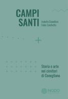 Campi Santi. Storia e arte nei cimiteri di Conegliano di Isabella Gianelloni, Fabio Zanchetta edito da Nodo Edizioni