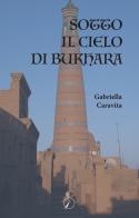 Sotto il cielo di Bukhara di Gabriella Caravita edito da Altromondo Editore di qu.bi Me