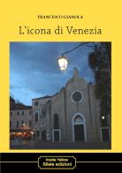L'icona di Venezia di Francesco Gianola edito da Silele