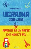 Ucraina 2009-2019. Appunti da un Paese che non c'è più di Stefano Grazioli edito da goWare