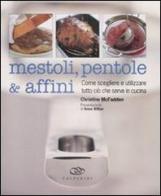 Mestoli, pentole & affini. Come scegliere e utilizzare ciò che serve in cucina di Christine McFadden edito da Edagricole