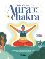 Aura e chakra. La meravigliosa connessione dei corpi con lo spirito universale di Luca Apicella edito da White Star