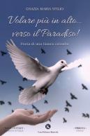 Volare più in alto... verso il Paradiso! Storia di una bianca colomba di Grazia Maria Sfilio edito da Kimerik