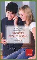 Lasciatemi crescere in pace! Come vivere serenamente l'adolescenza di Alberto Pellai, Barbara Tamborini edito da Erickson