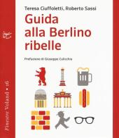 Guida alla Berlino ribelle di Teresa Ciuffoletti, Roberto Sassi edito da Voland