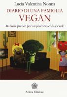 Diario di una famiglia vegan. Manuale pratico per un percorso consapevole di Lucia Valentina Nonna edito da Anima Edizioni