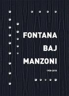 Fontana Baj Manzoni 1958-2018. Ediz. italiana e inglese di Gaspare Luigi Marcone edito da Cambi