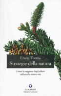 Strategie della natura. Come la saggezza degli alberi rafforza la nostra vita di Erwin Thoma edito da Edizioni Ambiente