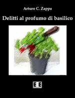 Delitti al profumo di basilico di Arturo C. Zappa edito da EEE-Edizioni Esordienti E-book