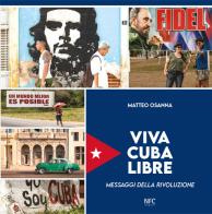 Viva Cuba libre. Messaggi della rivoluzione. Ediz. italiana, spagnola e inglese di Matteo Osanna edito da NFC Edizioni