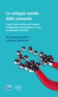 Lo sviluppo sociale delle comunità. Come il terzo settore può rendere protagoniste, partecipative e coese le comunità territoriali di Luciano Squillaci, Andrea Volterrani edito da Fausto Lupetti Editore