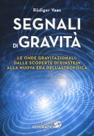 Segnali di gravità. Le onde gravitazionali: dalle scoperte di Einstein alla nuova era dell'astrofisica. Ediz. illustrata di Rüdiger Vaas edito da Libreria Geografica