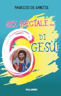 Sei speciale... 6 di Gesù! di Maurizio De Sanctis edito da Edizioni Palumbi