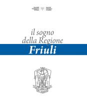 Il sogno della regione Friuli di Lucia Comelli, Gianfranco Ellero, Giuseppe Mariuz edito da Società Filologica Friulana