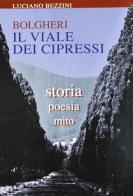 Bolgheri. Il viale dei cipressi. Storia, poesia, mito di Luciano Bezzini edito da Bandecchi & Vivaldi