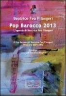 Pop Barocco 2013. L'agenda di Beatrice Feo Filangeri. 50 opere 2004-2012 di Beatrice Feo Filangeri edito da Imago Eranos Arts & Books