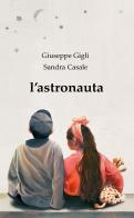 L' astronauta di Giuseppe Gigli, Sandra Casale edito da EidosArcevia