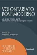 Volontariato post-moderno. Da Expo Milano 2015 alle nuove forme di impegno sociale edito da Franco Angeli