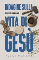 Indagine sulla vita di Gesù di Salvino Leone edito da Il Pozzo di Giacobbe