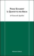 Franz Schubert. Il quintetto per archi di Giancarlo Aquilini edito da Albisani Editore
