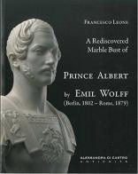 A rediscovered marble bust of Prince Albert by Emil Wolff (Berlin, 1802-Rome, 1879). Ediz. illustrata di Francesco Leone edito da Art & Libri Firenze