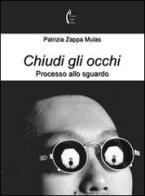 Chiudi gli occhi. Processo allo sguardo di Patrizia Zappa Mulas edito da Polimnia Digital Editions